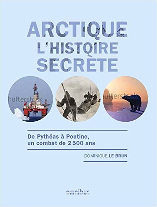 <em>Arctique, l’histoire secrète - De Pythéas à Poutine, un combat de 2 500 ans</em>
